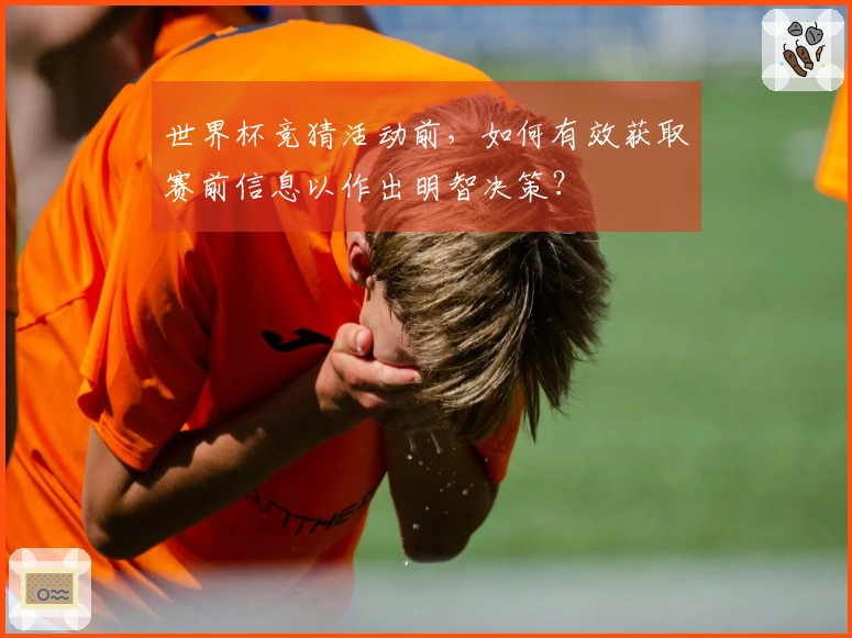 世界杯竞猜活动前，如何有效获取赛前信息以作出明智决策？
