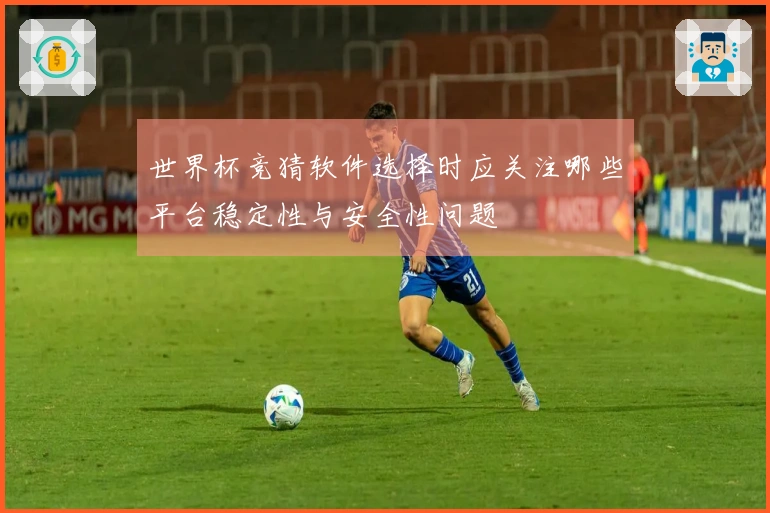 世界杯竞猜软件选择时应关注哪些平台稳定性与安全性问题