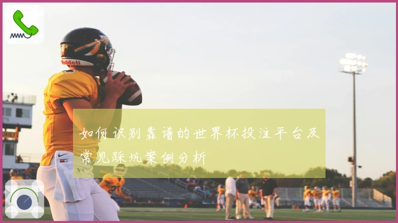 如何识别靠谱的世界杯投注平台及常见踩坑案例分析